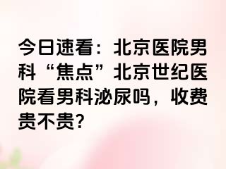 今日速看：北京医院男科“焦点”北京惠城医院看男科泌尿吗，收费贵不贵？