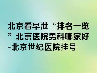 北京看早泄“排名一览”北京医院男科哪家好-北京惠城医院挂号