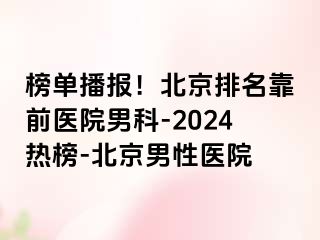 榜单播报！北京排名靠前医院男科-2024热榜-北京男性医院