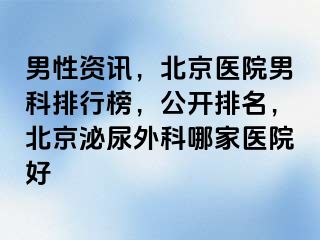 男性资讯，北京医院男科排行榜，公开排名，北京泌尿外科哪家医院好