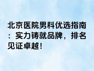 北京医院男科优选指南：实力铸就品牌，排名见证卓越！