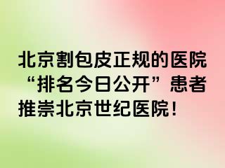 北京割包皮正规的医院“排名今日公开”患者推崇北京惠城医院！